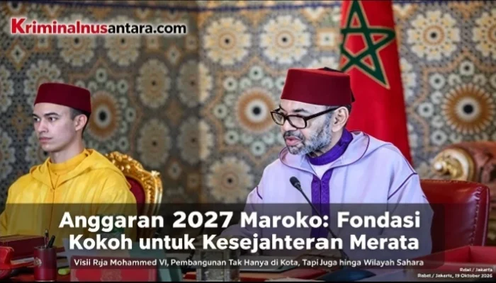  “Anggaran 2027 Maroko: Fondasi Kokoh untuk Kesejahteraan Merata”  Visi Raja Mohammed VI, Pembangunan Tak Hanya di Kota, Tapi Juga hingga Wilayah Sahara